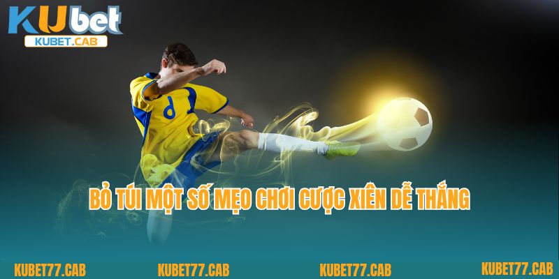 Bỏ túi một số mẹo chơi cược xiên dễ thắng