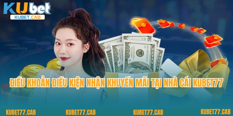 Điều khoản điều kiện nhận khuyến mãi tại nhà cái KUBET77