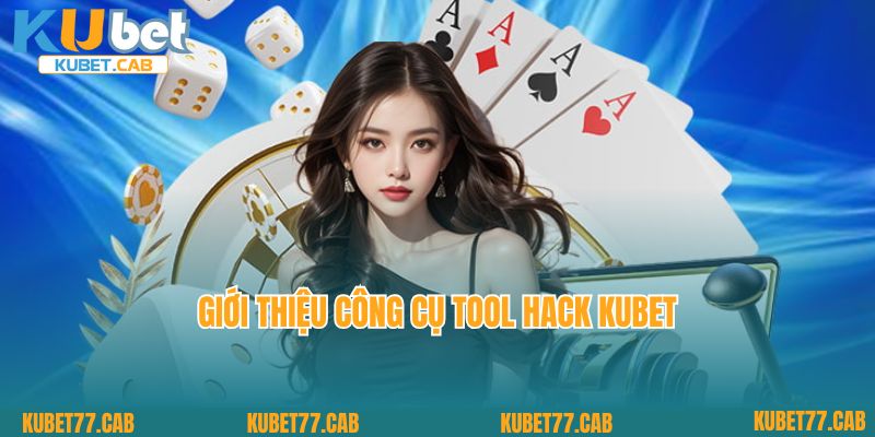 Giới thiệu công cụ tool hack KUBET cho người chơi chưa biết