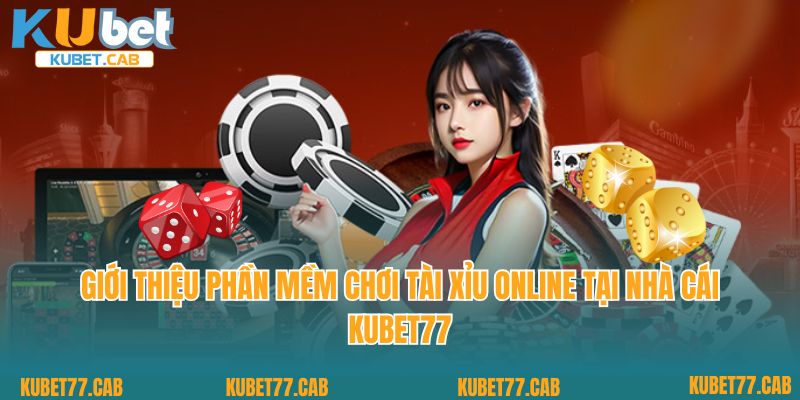 Giới thiệu phần mềm chơi tài xỉu online tại nhà cái KUBET77