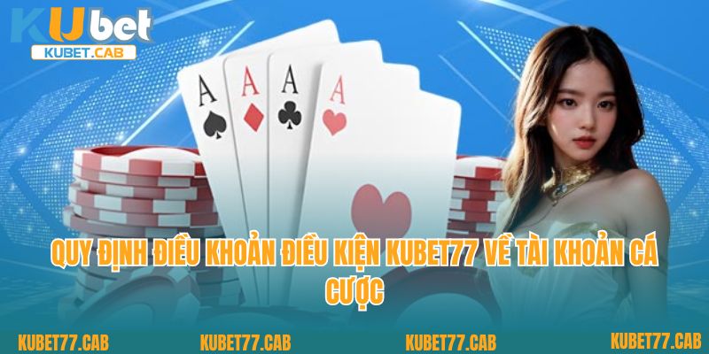 Quy định điều khoản điều kiện KUBET77 về tài khoản cá cược