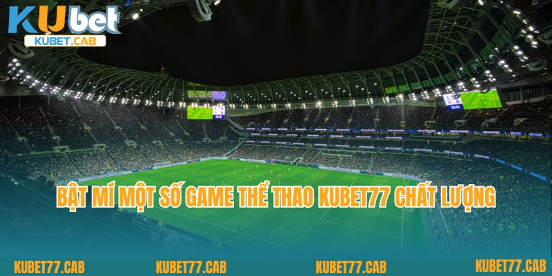 Bật mí một số game thể thao Kubet77 chất lượng