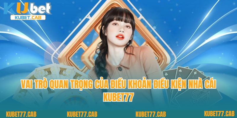 Vai trò quan trọng của điều khoản điều kiện nhà cái KUBET77