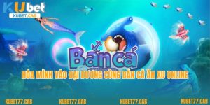 Hòa Mình Vào Đại Dương Cùng Bắn Cá Ăn Xu Online