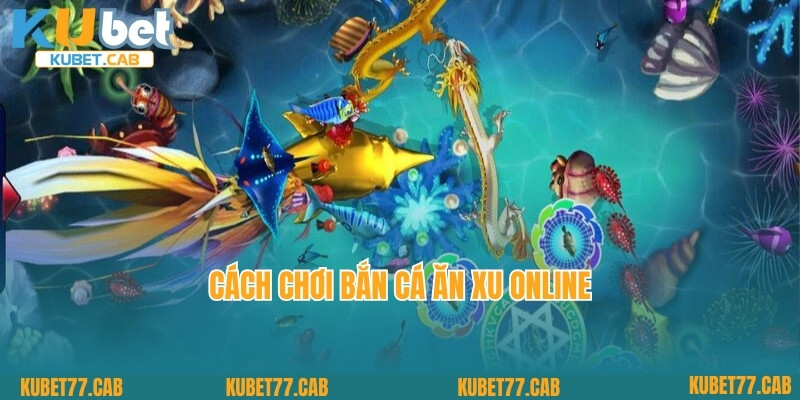 Cách chơi bắn cá ăn xu online