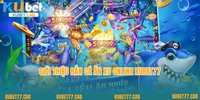 Giới thiệu bắn cá ăn xu online Kubet77