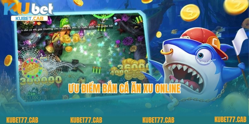 Ưu điểm bắn cá ăn xu online