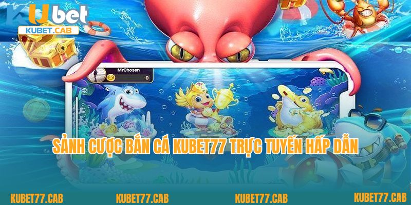 Sảnh cược bắn cá Kubet77 trực tuyến hấp dẫn