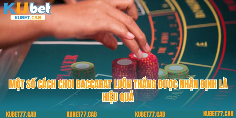 Một số cách chơi baccarat luôn thắng được nhận định là hiệu quả