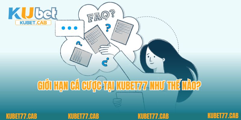 Giới hạn cá cược tại Kubet77 như thế nào? 