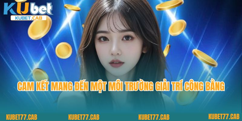 Cam kết mang đến một môi trường giải trí công bằng