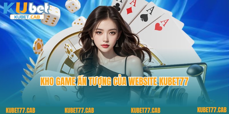 Cập nhật thông tin về kho game siêu hot tại website KUBET77