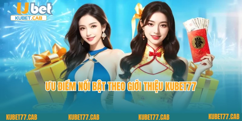 Ưu điểm đặc biệt thu hút theo giới thiệu KUBET77
