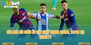 Kèo Nhà Cái Châu Âu Cập Nhật Nhanh Chóng, 24/24 Tại Kubet77