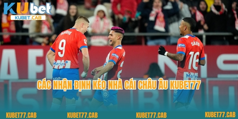 Các nhận định kèo nhà cái châu Âu Kubet77