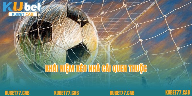 Khái niệm kèo nhà cái quen thuộc
