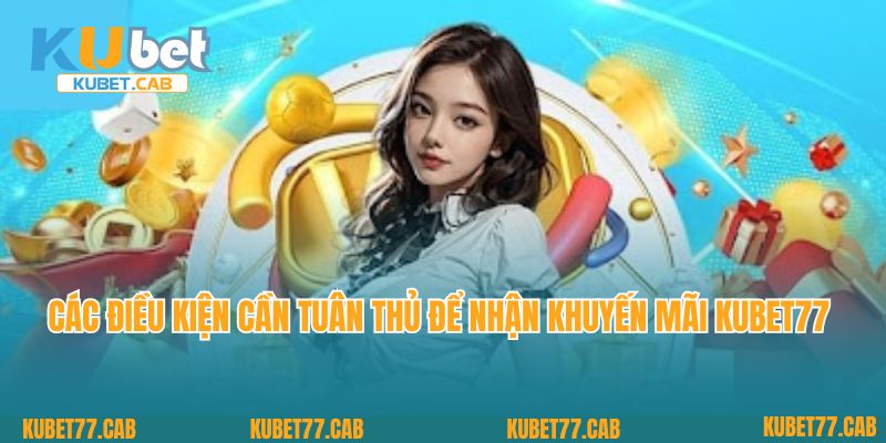 Các điều kiện cần tuân thủ để nhận khuyến mãi Kubet77 