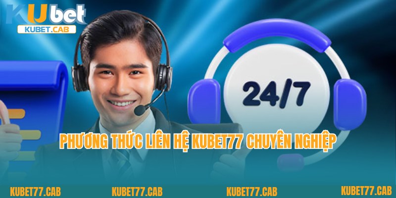 Cập nhật thông tin về dịch vụ liên hệ Kubet77 chuyên nghiệp