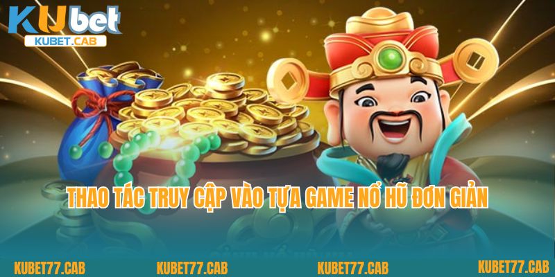 Thao tác truy cập vào tựa game nổ hũ đơn giản cho người chơi mới