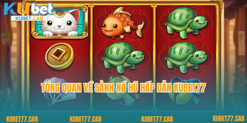 Tổng quan về sảnh nổ hũ hấp dẫn KUBET77