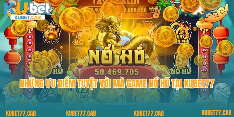 Những ưu điểm tuyệt vời mà game nổ hũ tại KUBET77 mang lại