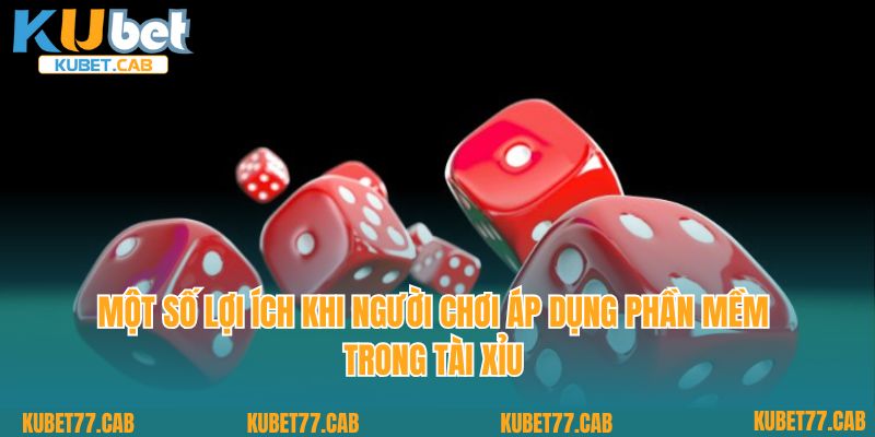 Một số lợi ích khi người chơi áp dụng phần mềm trong tài xỉu 