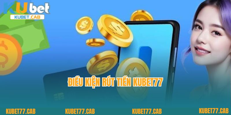 Điều kiện rút tiền Kubet77