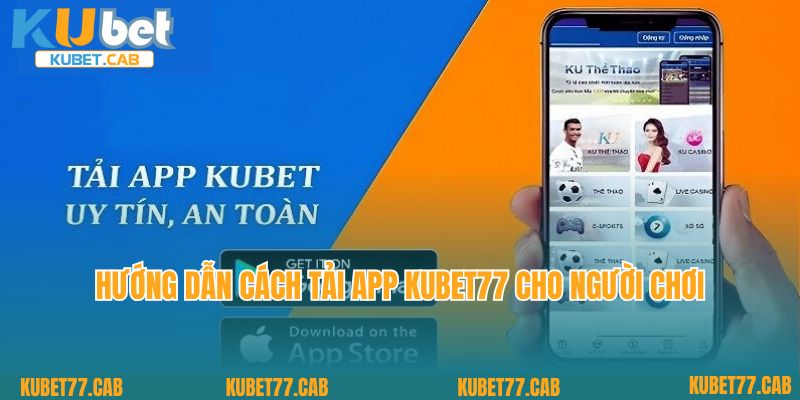 Hướng dẫn cách tải app Kubet77 cho người chơi