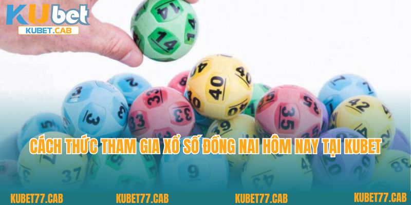 Cách thức tham gia xổ số Đồng Nai hôm nay tại Kubet77