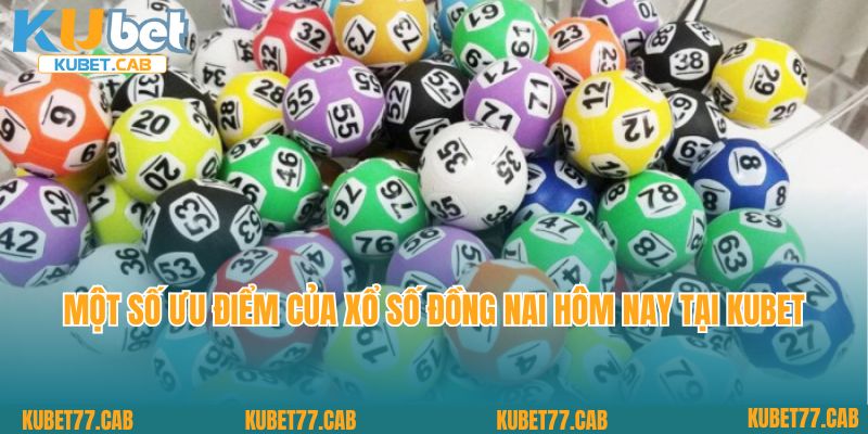 Một số ưu điểm của xổ số Đồng Nai hôm nay tại Kubet77