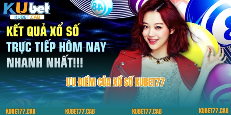 Ưu điểm của xổ số Kubet77
