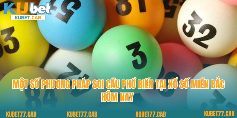 Một số phương pháp soi cầu phổ biến tại xổ số miền Bắc hôm nay 